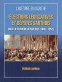 Elections l&eacute;gislatives et d&eacute;put&eacute;s sarthois sous la Deuxi&egrave;me R&eacute;publique (1848 -1852) (Bernard GARREAU)