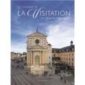 Le couvent de la Visitation. Les trois renaissances (Ouvrage collectif sous la direction de Franck Miot-Hermenault)