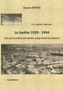 La Sarthe 1939 - 1944, Pr&egrave;s de six ann&eacute;es de crainte, sang, larmes et d´espoir (Jacques Morize)
